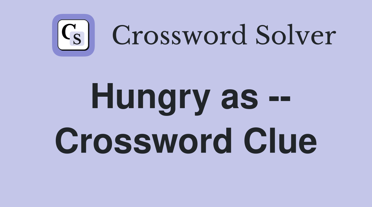 Hungry as -- Crossword Clue