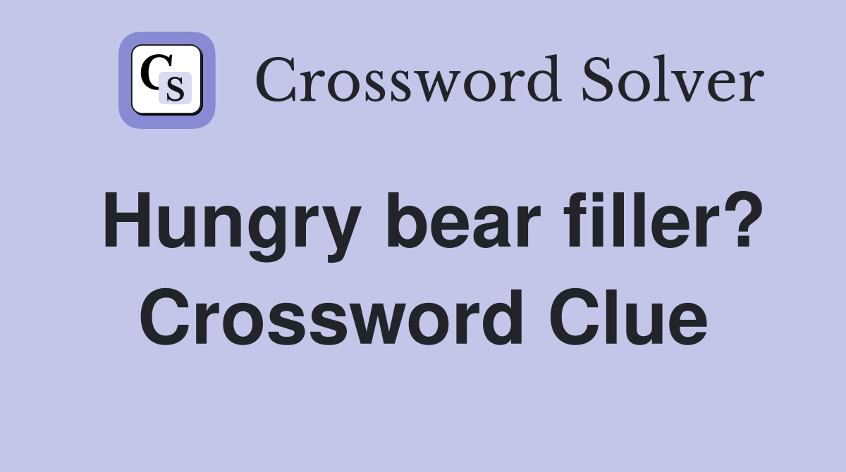 Hungry bear filler? Crossword Clue