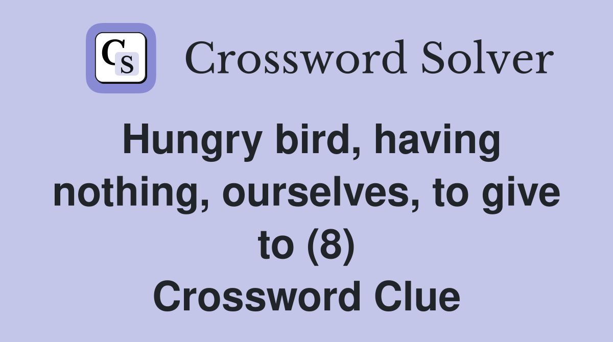 Hungry bird, having nothing, ourselves, to give to (8) Crossword Clue