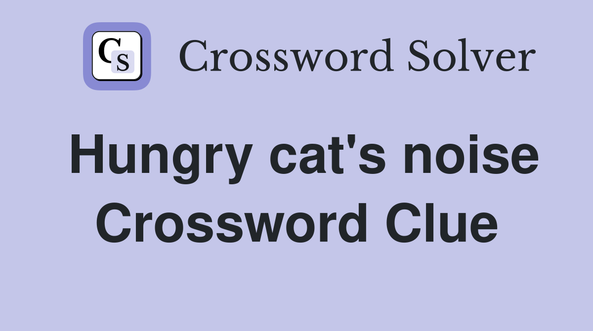 Hungry cat's noise Crossword Clue