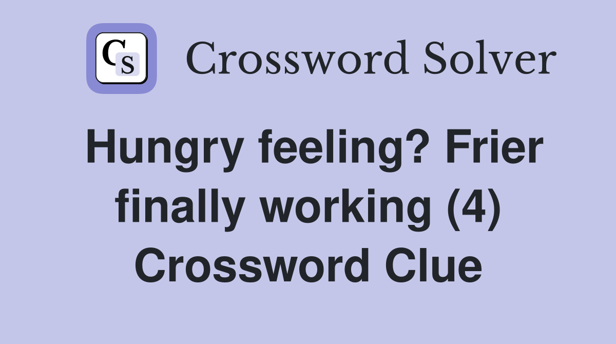 Hungry feeling? Frier finally working (4) Crossword Clue