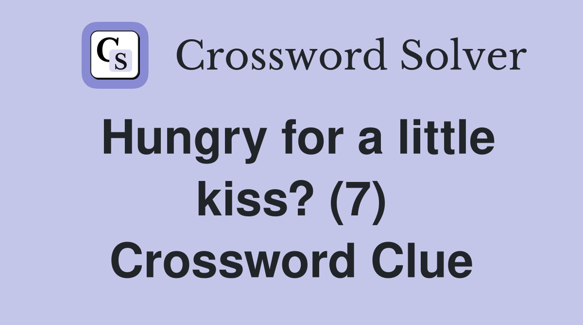 Hungry for a little kiss? (7) Crossword Clue