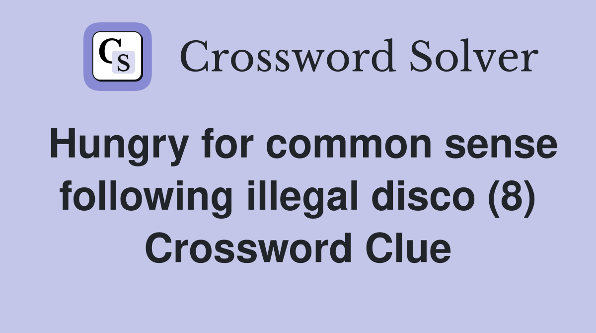 Hungry for common sense following illegal disco (8) Crossword Clue