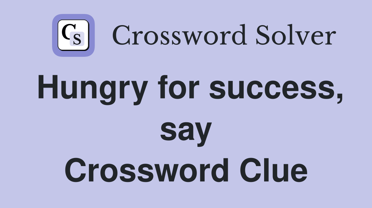 Hungry for success, say Crossword Clue