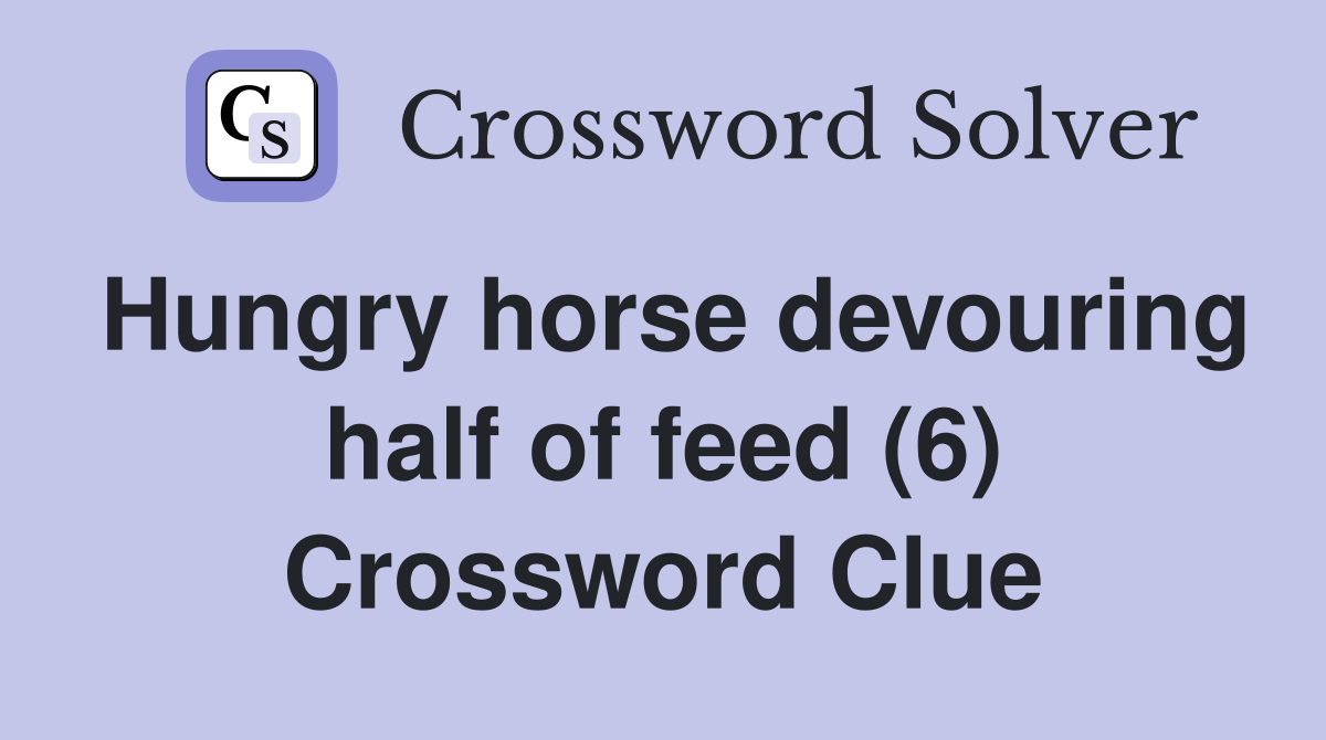 Hungry horse devouring half of feed (6) Crossword Clue