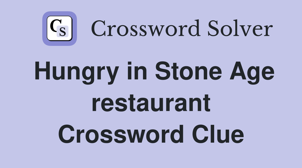 Hungry in Stone Age restaurant Crossword Clue