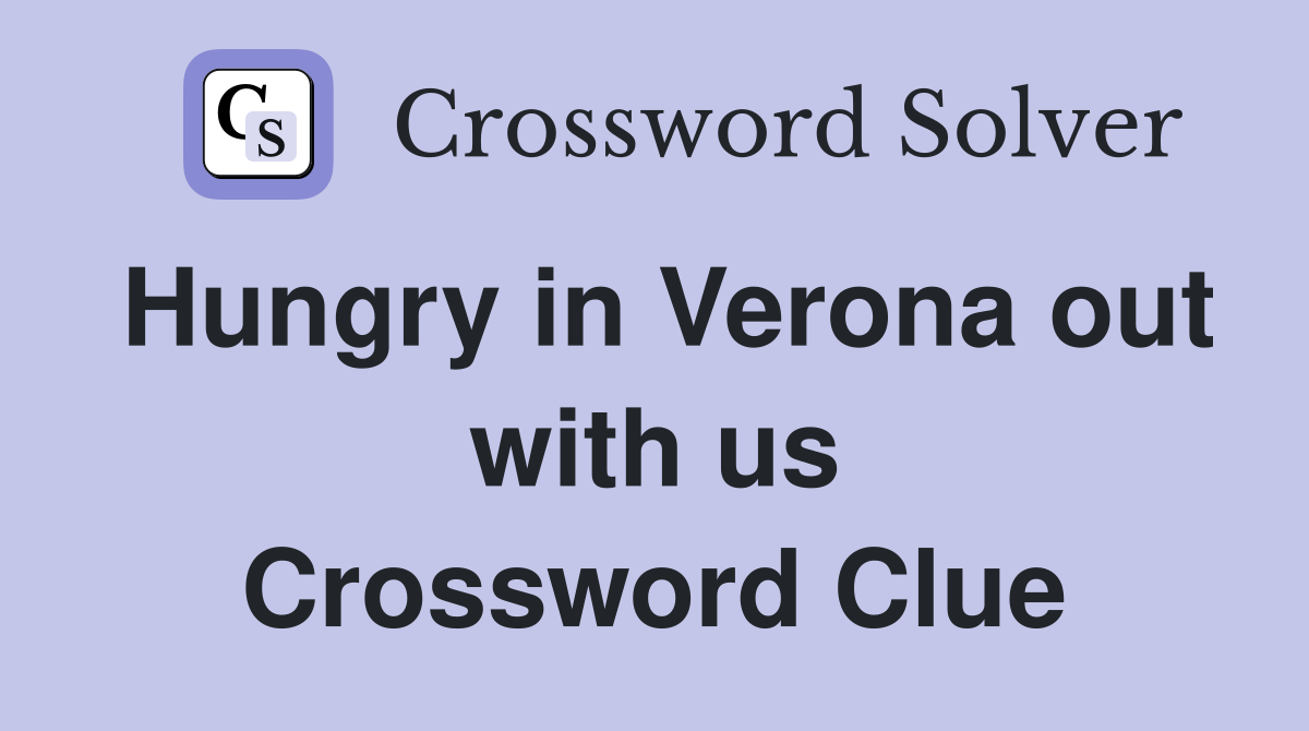 Hungry in Verona out with us Crossword Clue