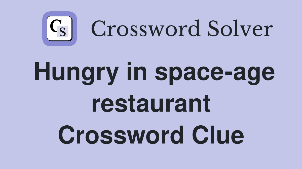 Hungry in space-age restaurant Crossword Clue