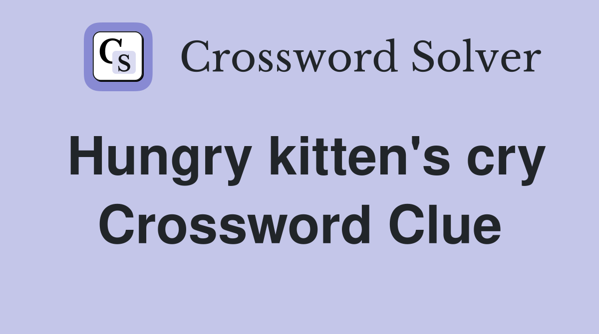 Hungry kitten's cry Crossword Clue