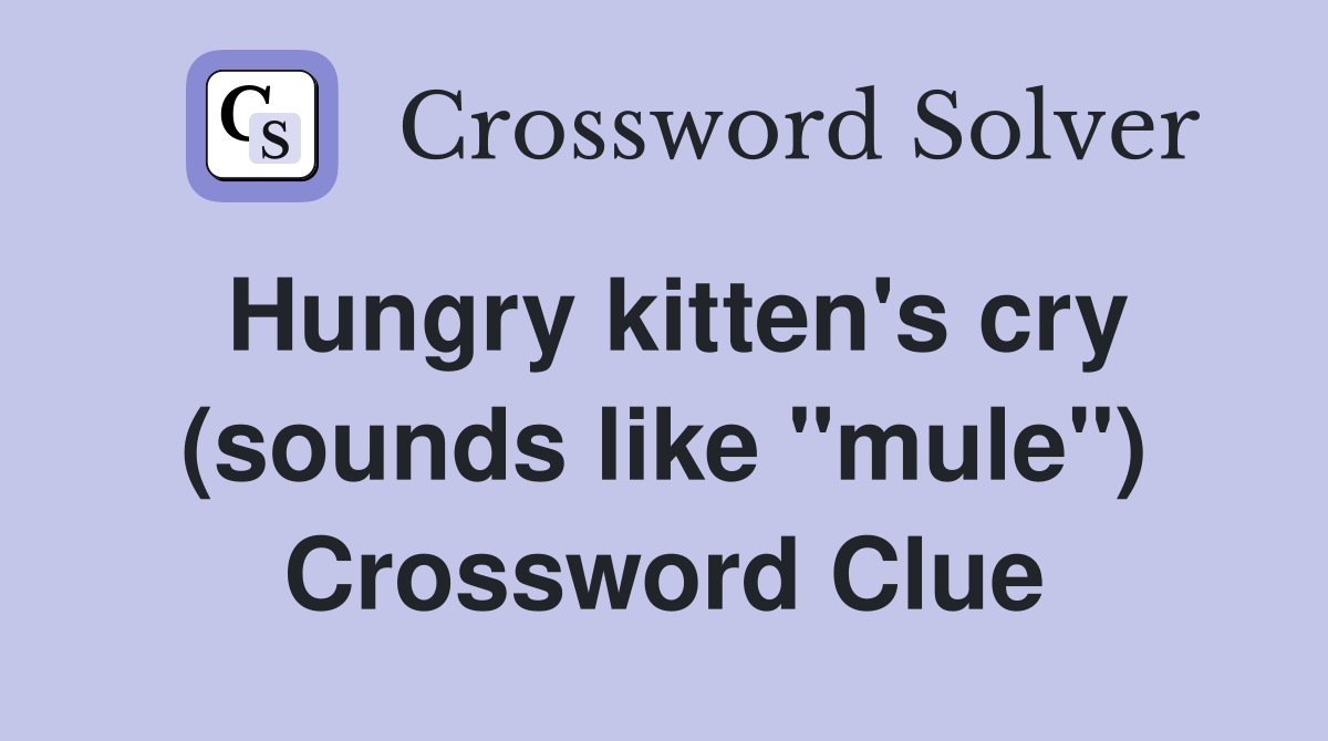 Hungry kitten's cry (sounds like "mule") Crossword Clue