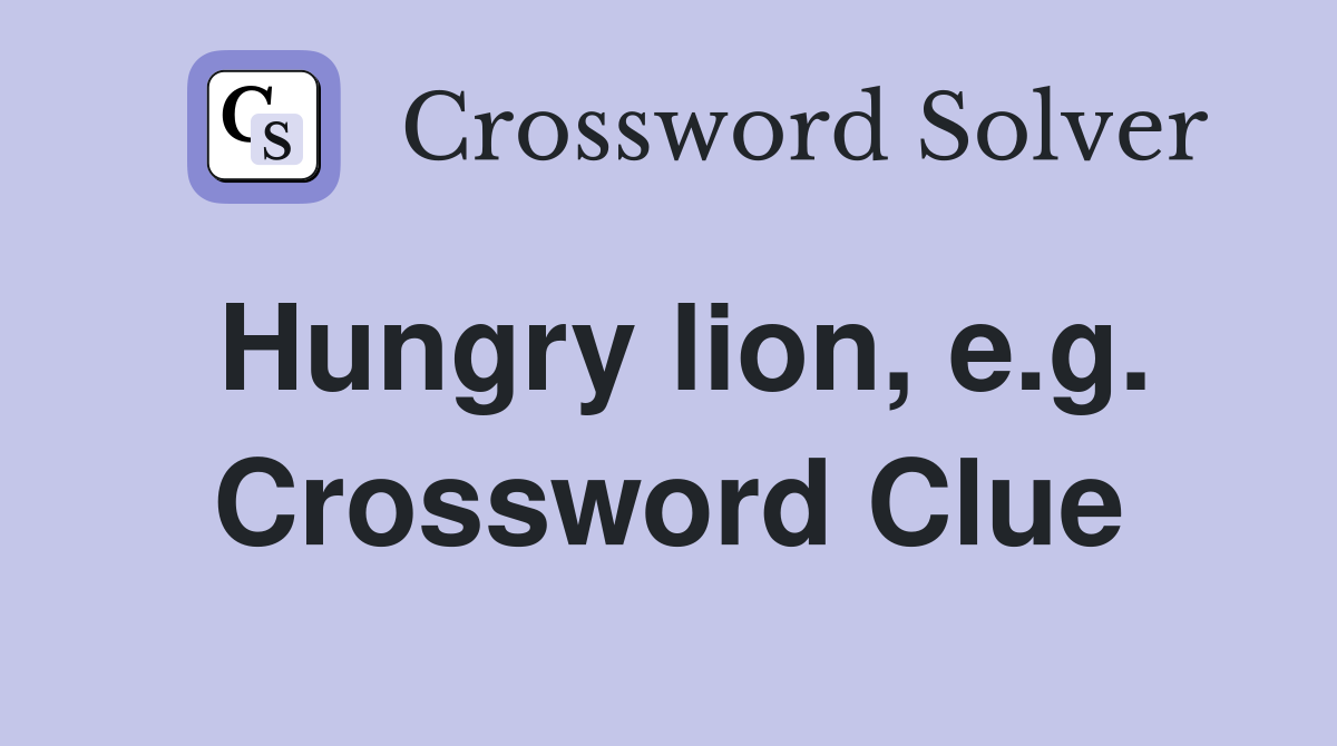 Hungry lion, e.g. Crossword Clue