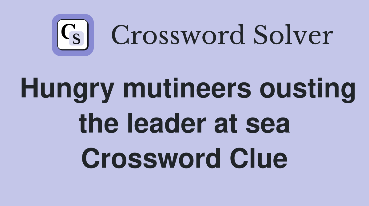 Hungry mutineers ousting the leader at sea Crossword Clue