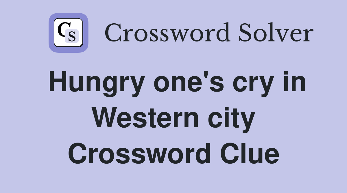 Hungry one's cry in Western city Crossword Clue