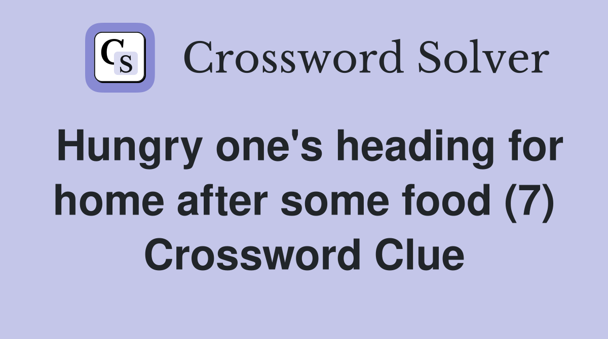 Hungry one's heading for home after some food (7) Crossword Clue