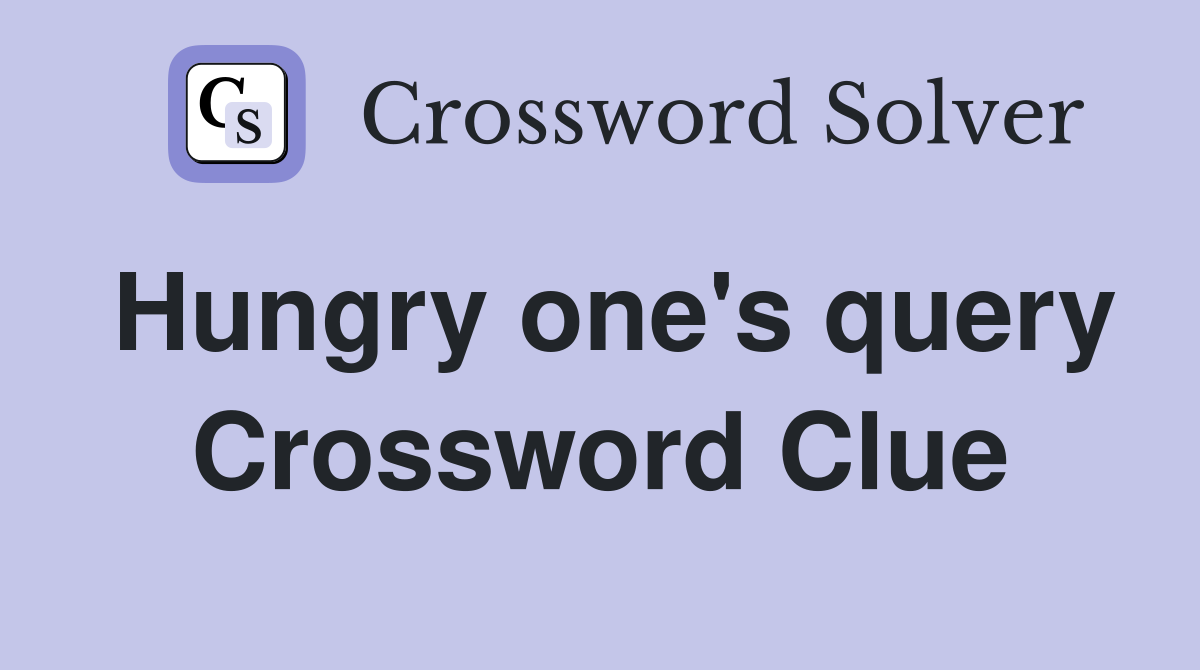 Hungry one's query Crossword Clue