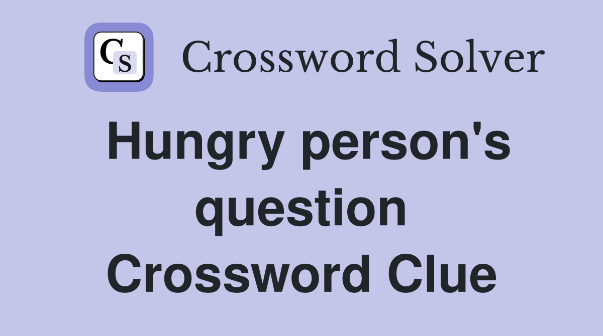 Hungry person's question Crossword Clue