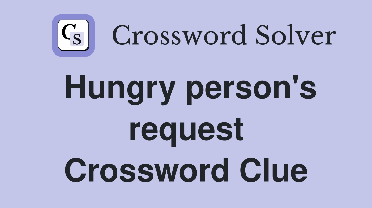 Hungry person's request Crossword Clue
