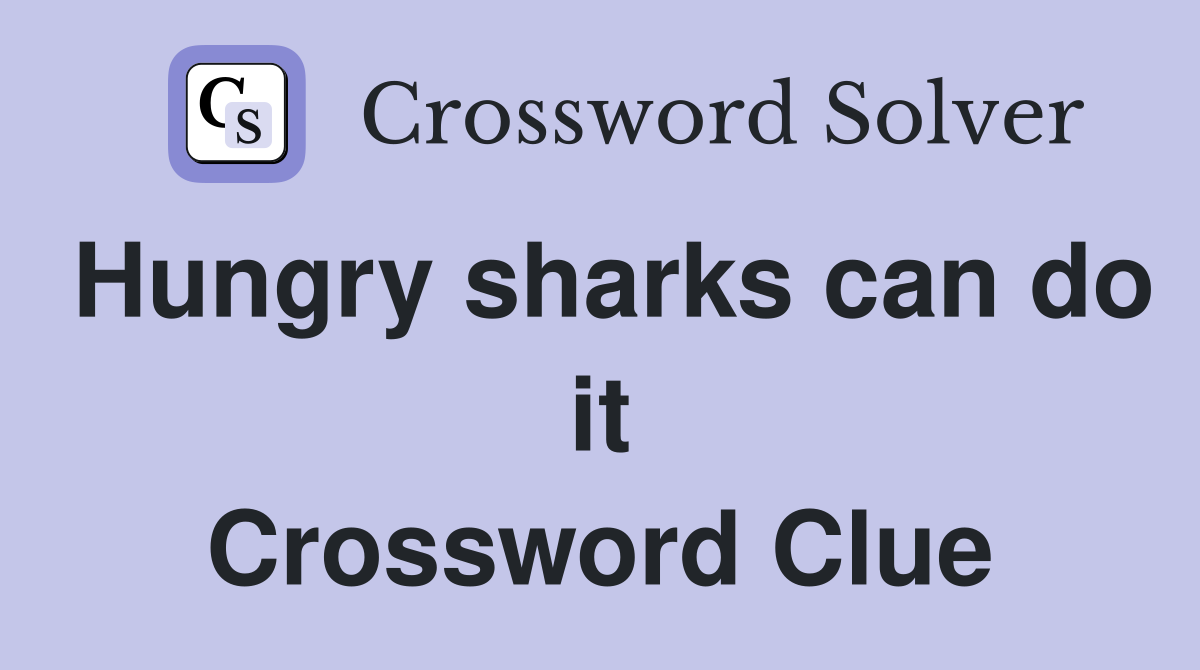Hungry sharks can do it Crossword Clue
