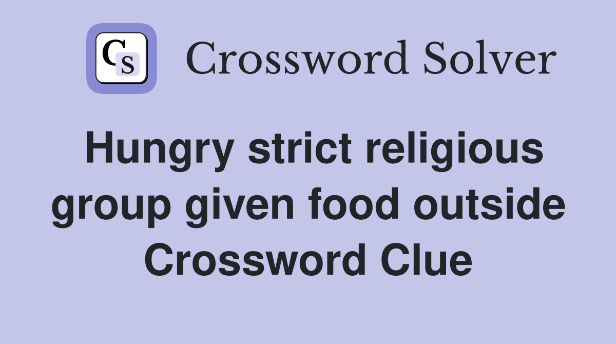 Hungry strict religious group given food outside Crossword Clue