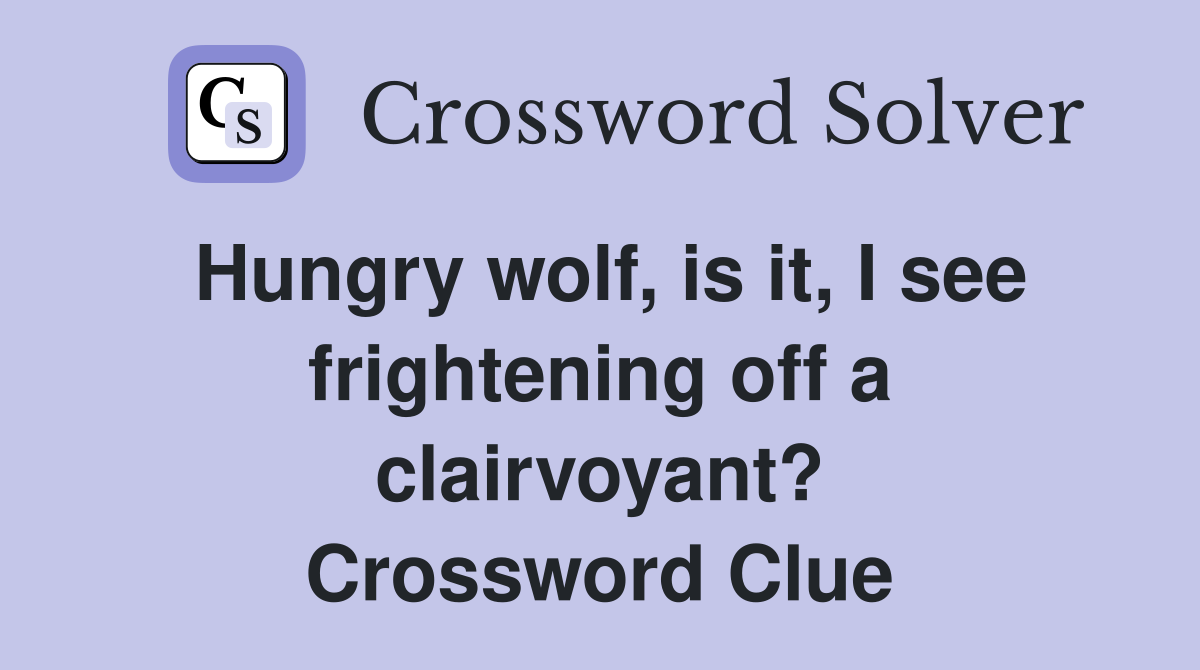 Hungry wolf, is it, I see frightening off a clairvoyant? Crossword Clue