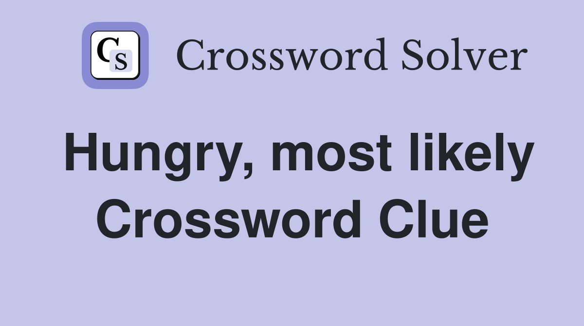 Hungry, most likely Crossword Clue