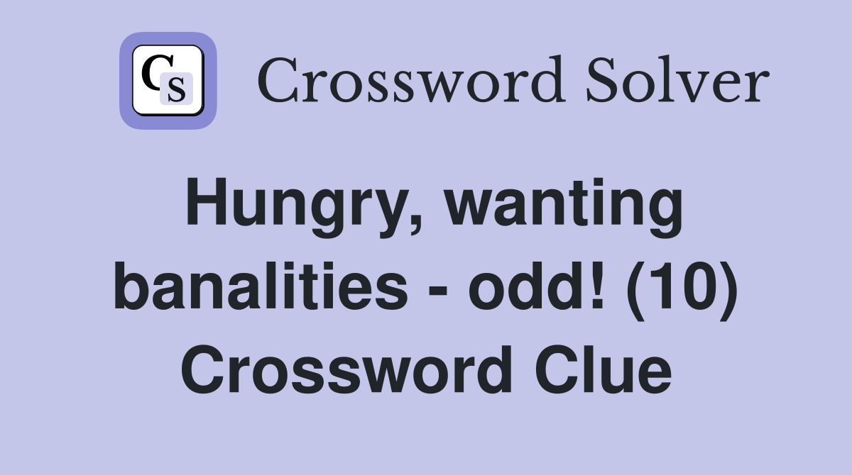 Hungry, wanting banalities - odd! (10) Crossword Clue