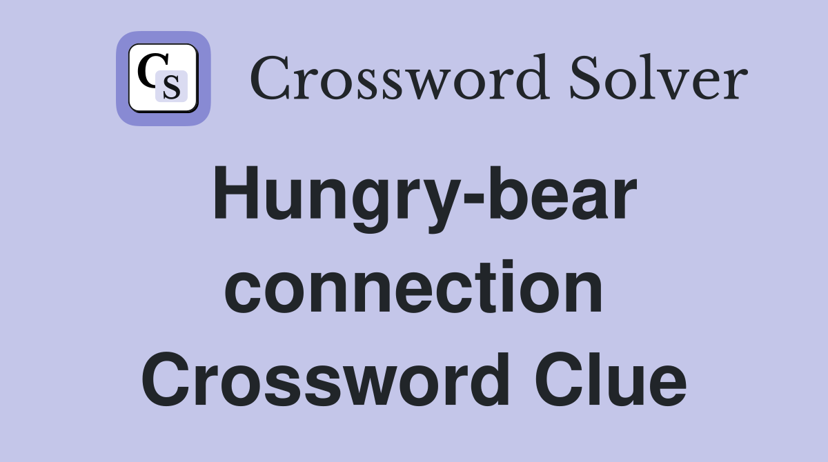 Hungry-bear connection Crossword Clue
