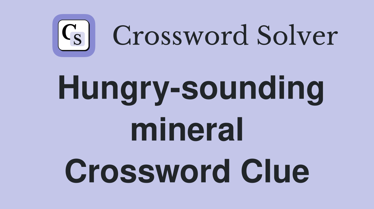 Hungry-sounding mineral Crossword Clue