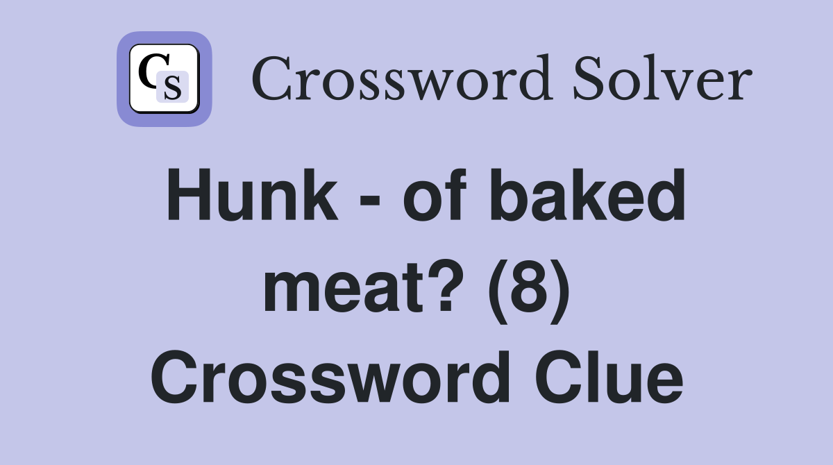 Hunk - of baked meat? (8) Crossword Clue