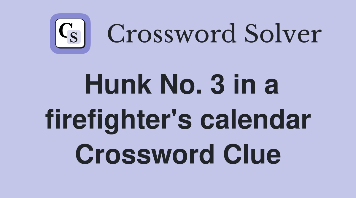 Hunk No. 3 in a firefighter's calendar Crossword Clue