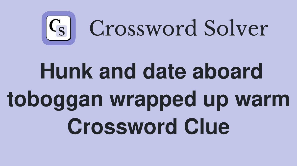 Hunk and date aboard toboggan wrapped up warm Crossword Clue