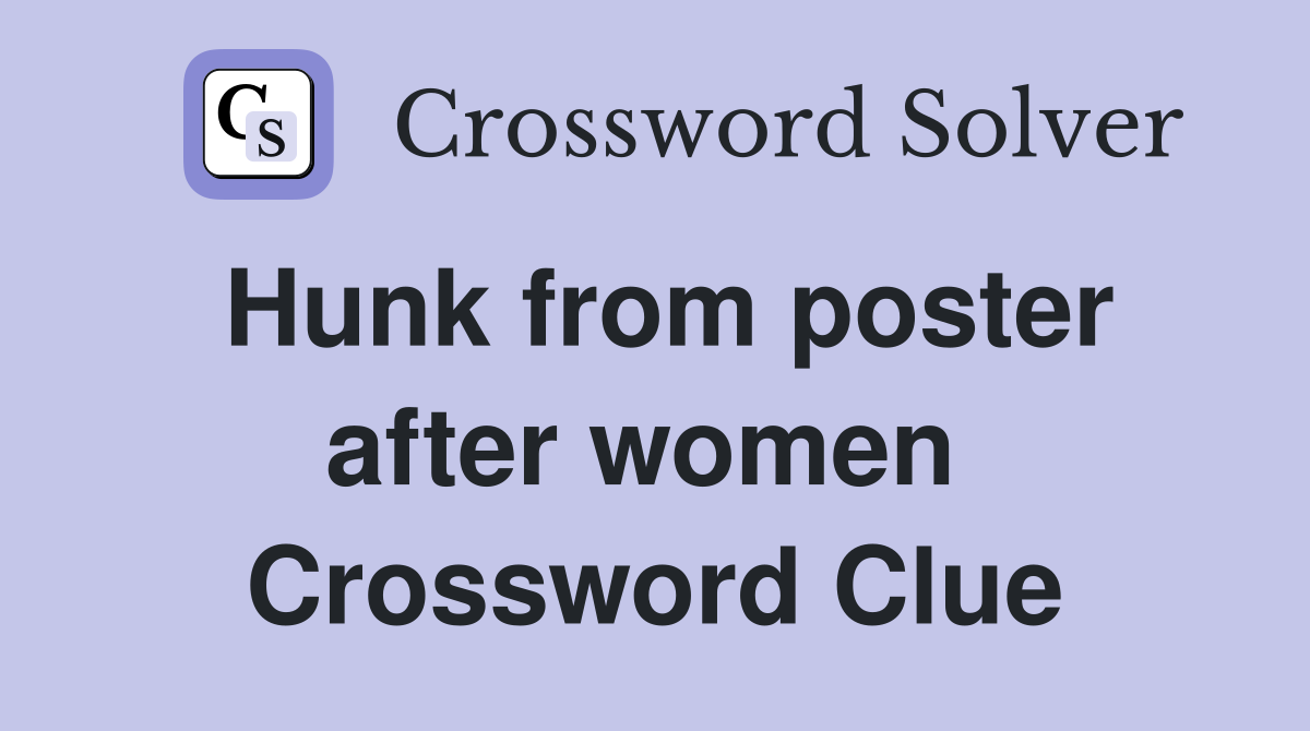 Hunk from poster after women  Crossword Clue