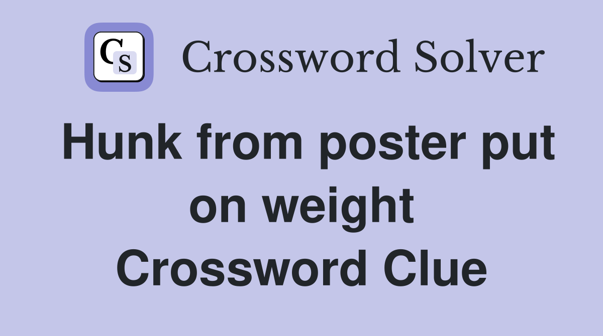 Hunk from poster put on weight Crossword Clue