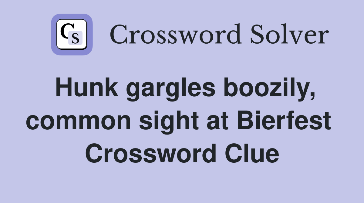 Hunk gargles boozily, common sight at Bierfest  Crossword Clue
