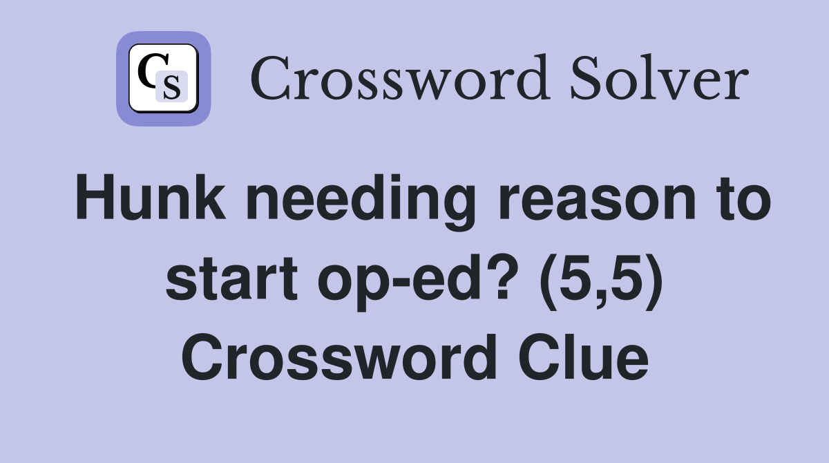 Hunk needing reason to start op-ed? (5,5) Crossword Clue