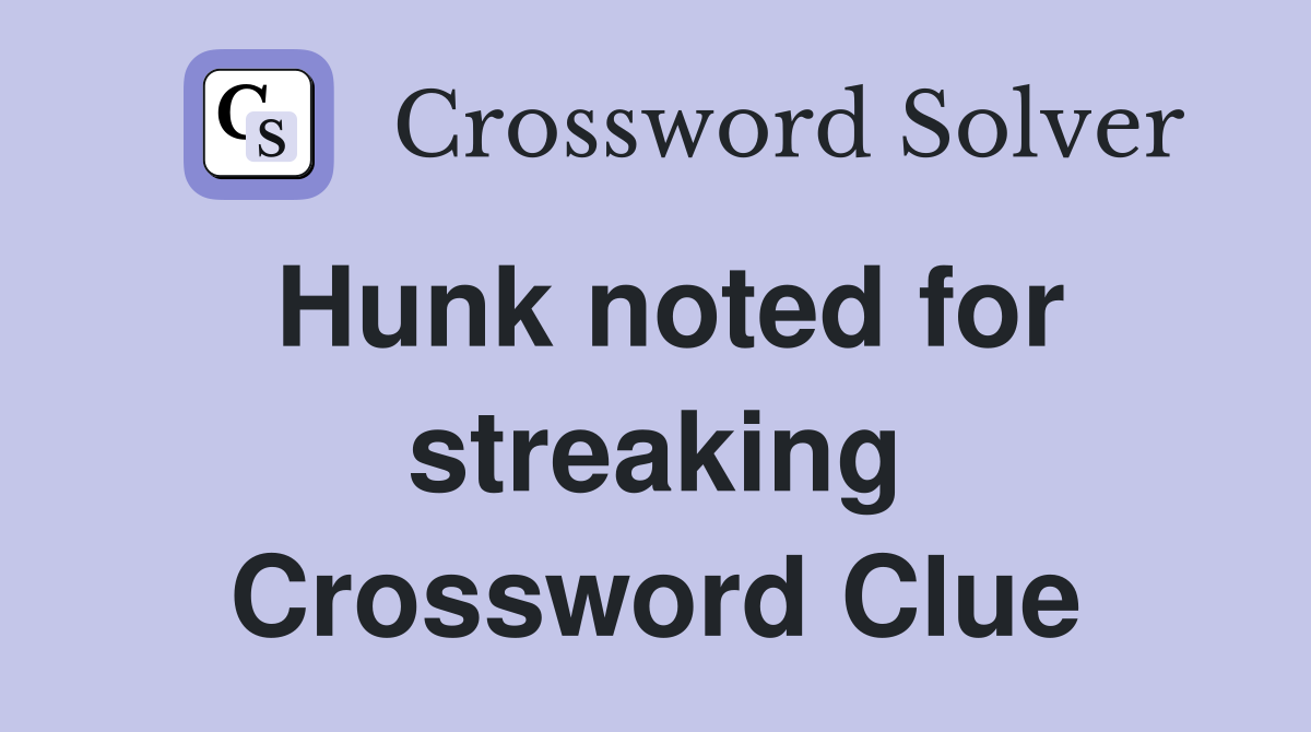 Hunk noted for streaking Crossword Clue
