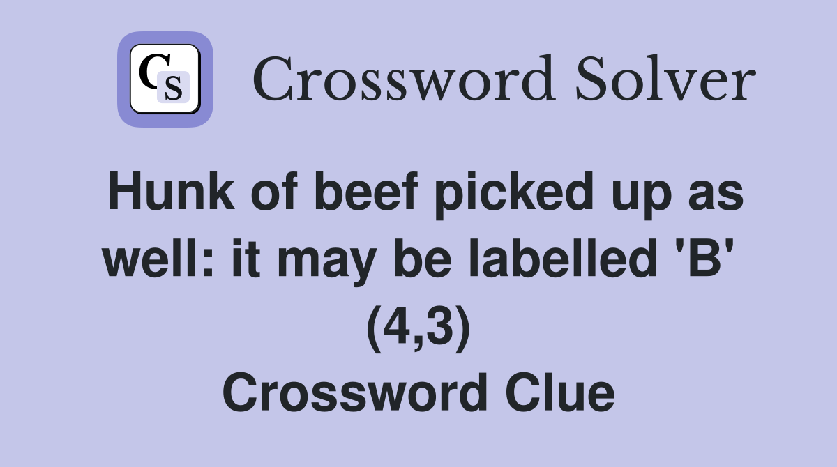 Hunk of beef picked up as well: it may be labelled 'B' (4,3) Crossword Clue