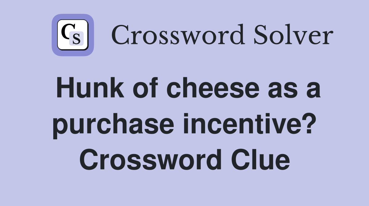 Hunk of cheese as a purchase incentive? Crossword Clue