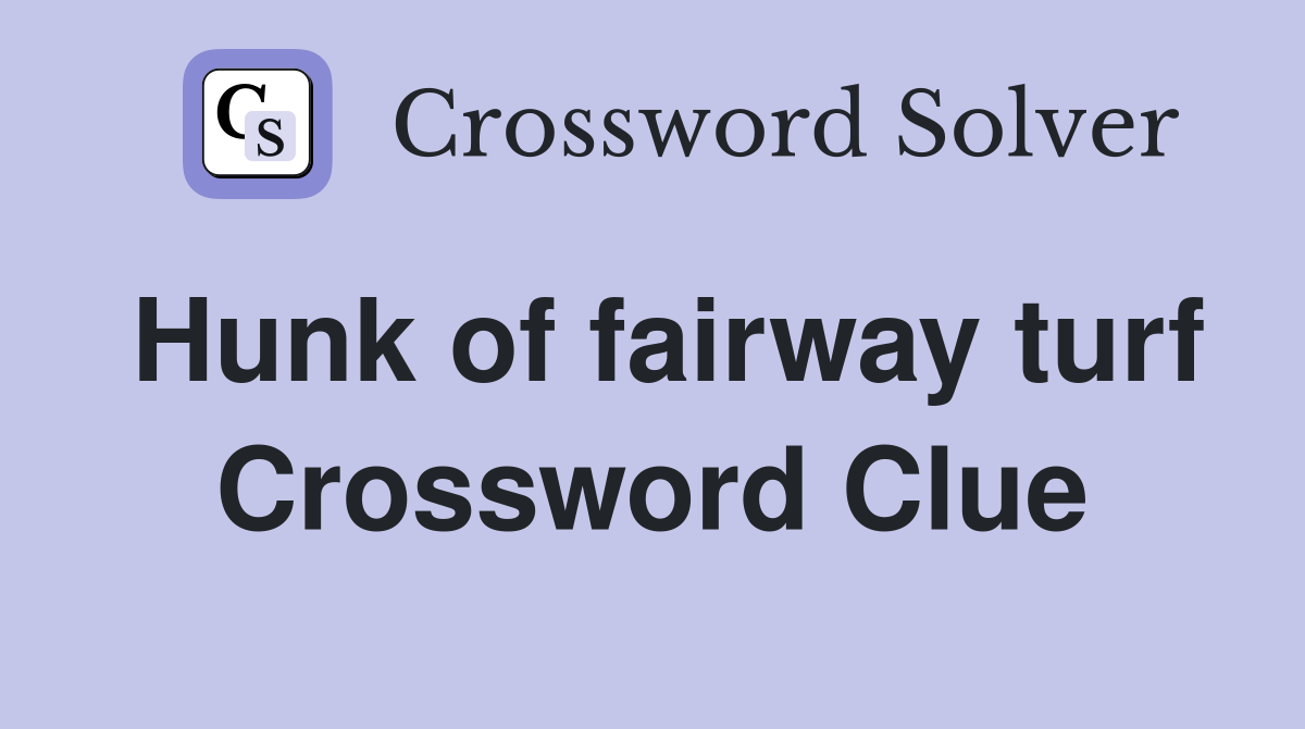 Hunk of fairway turf Crossword Clue