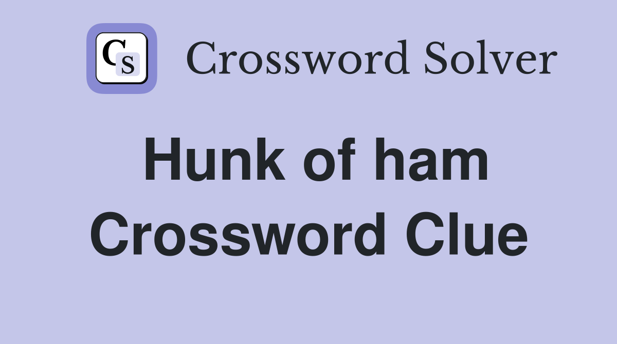 Hunk of ham Crossword Clue