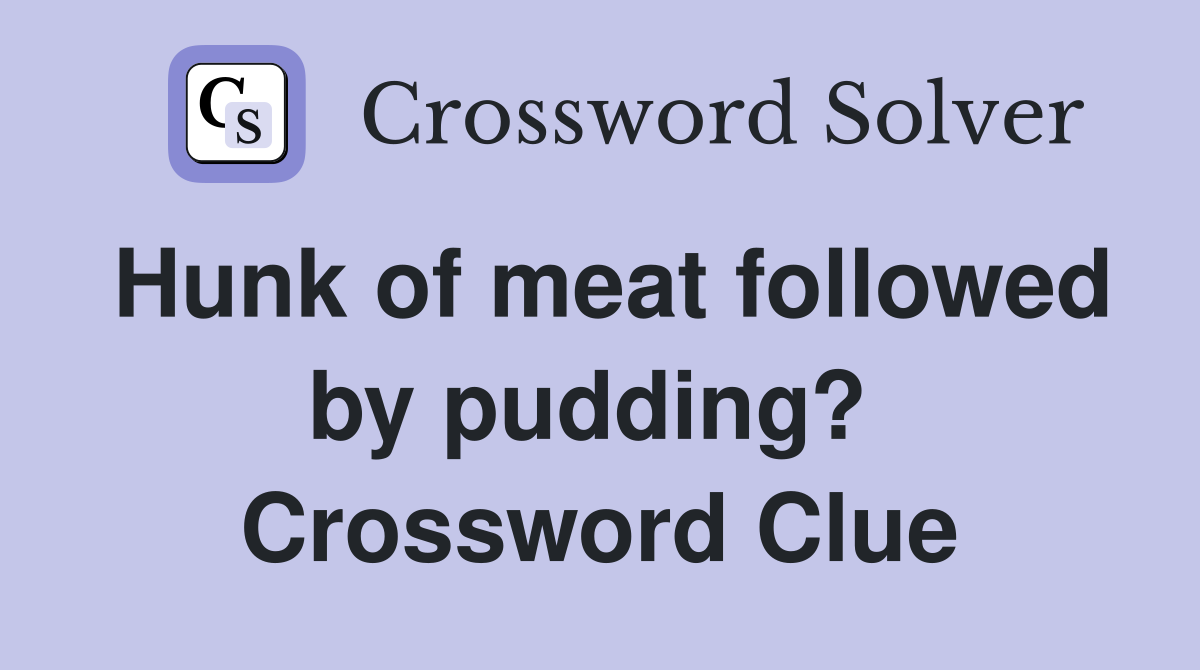 Hunk of meat followed by pudding?  Crossword Clue