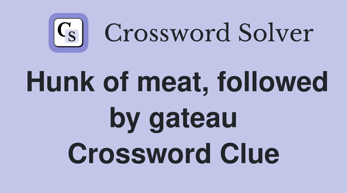 Hunk of meat, followed by gateau Crossword Clue