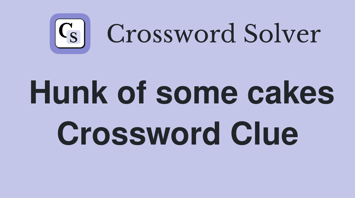 Hunk of some cakes Crossword Clue