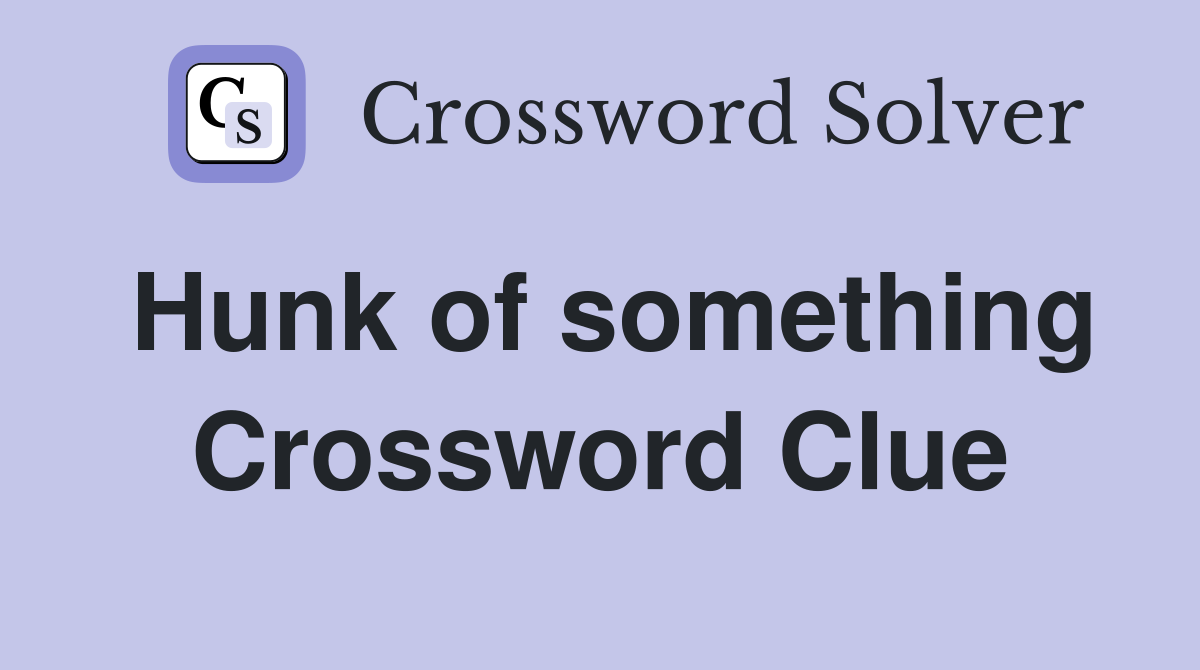 Hunk of something Crossword Clue