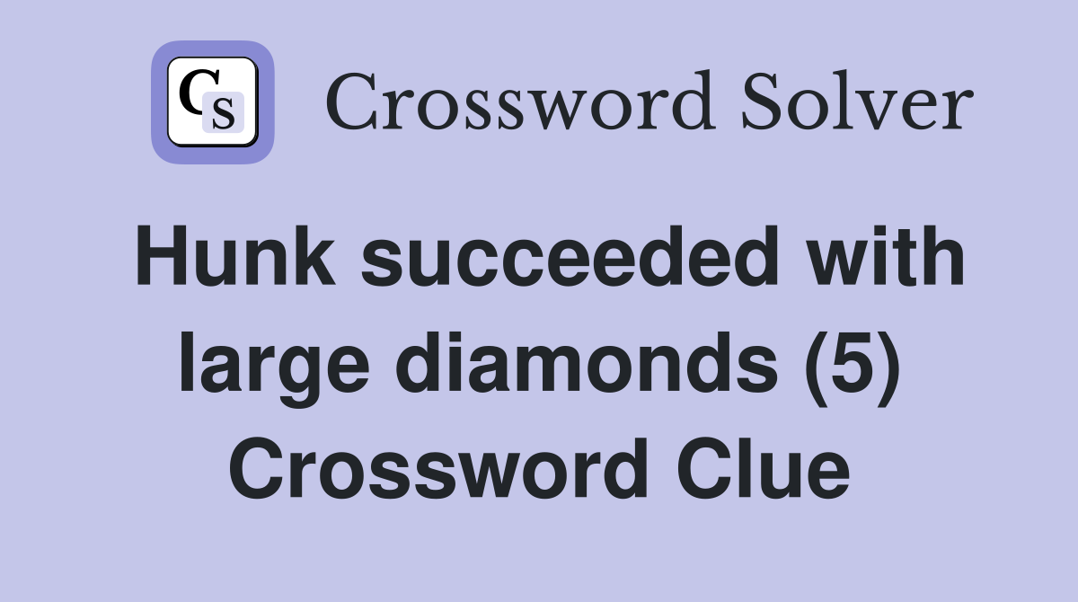 Hunk succeeded with large diamonds (5) Crossword Clue