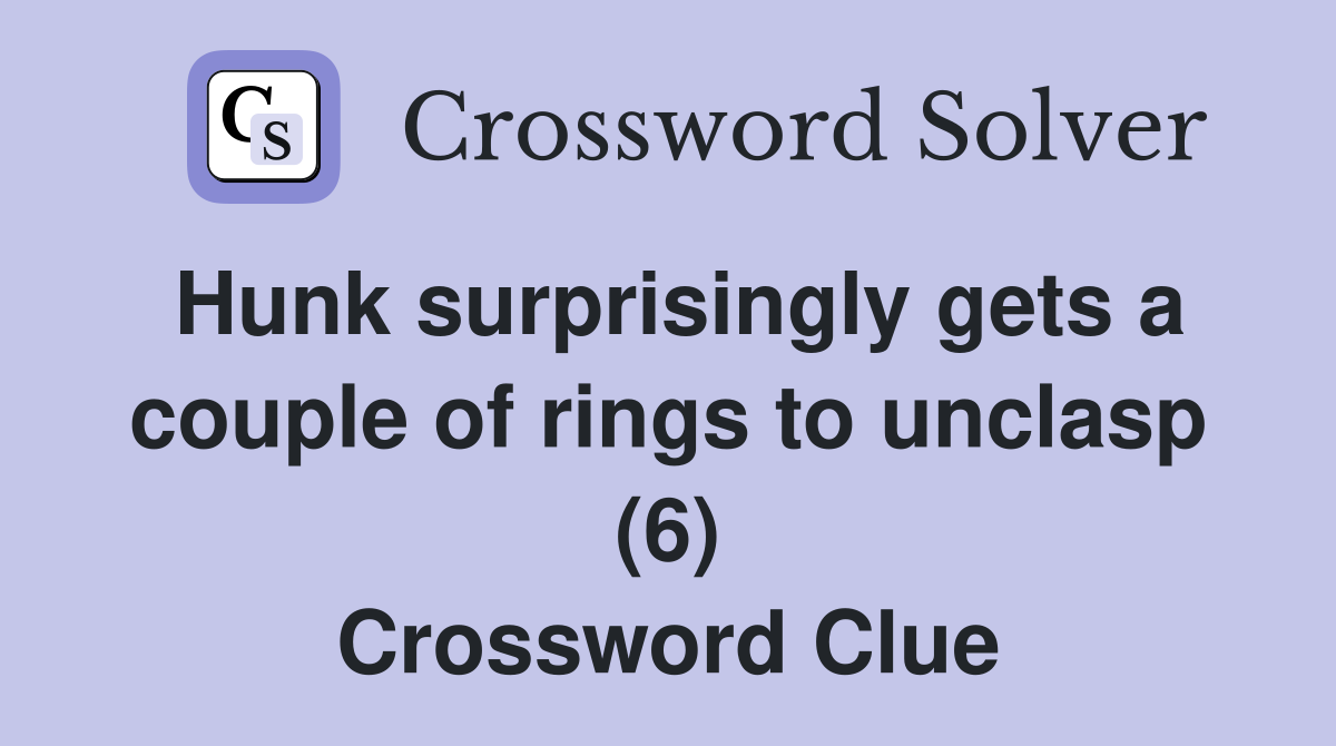 Hunk surprisingly gets a couple of rings to unclasp (6) Crossword Clue