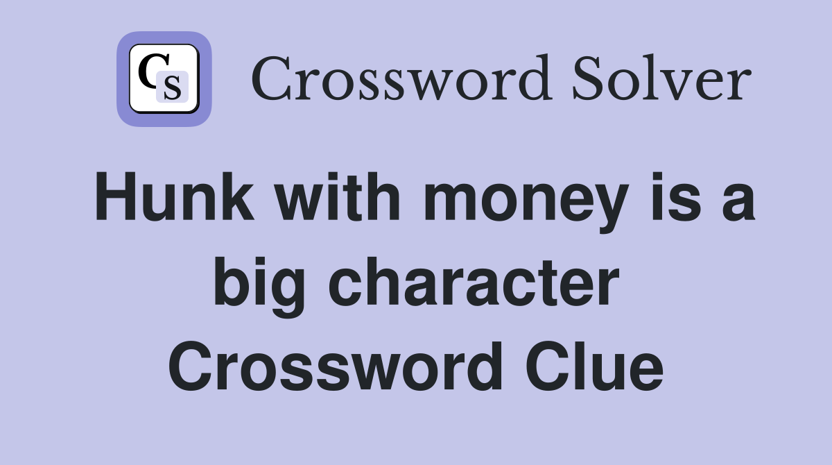 Hunk with money is a big character Crossword Clue