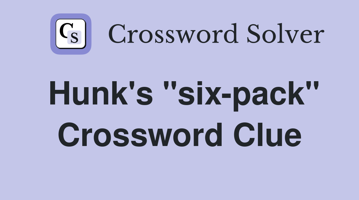 Hunk's "six-pack" Crossword Clue