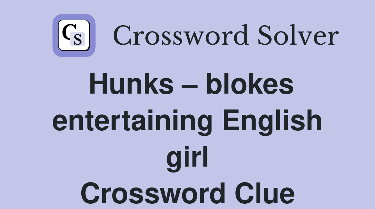Hunks – blokes entertaining English girl Crossword Clue