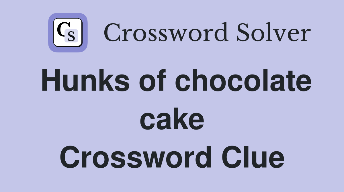 Hunks of chocolate cake Crossword Clue